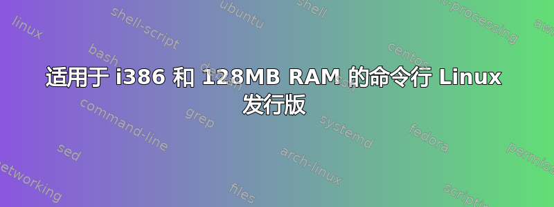 适用于 i386 和 128MB RAM 的命令行 Linux 发行版