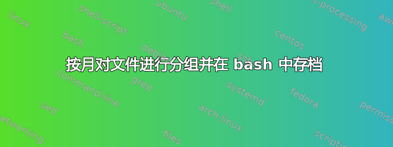 按月对文件进行分组并在 bash 中存档