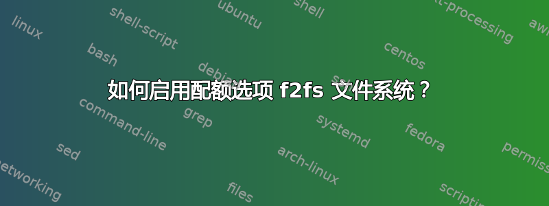 如何启用配额选项 f2fs 文件系统？