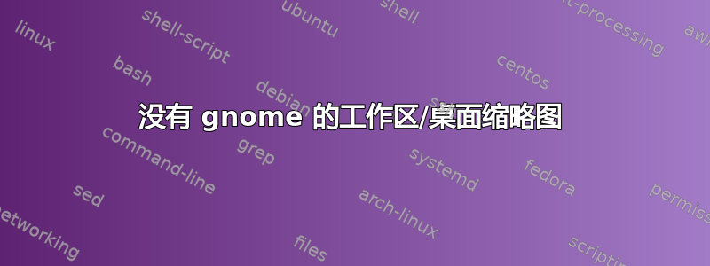 没有 gnome 的工作区/桌面缩略图