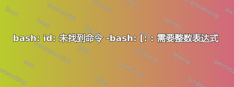 bash: id: 未找到命令 -bash: [: : 需要整数表达式