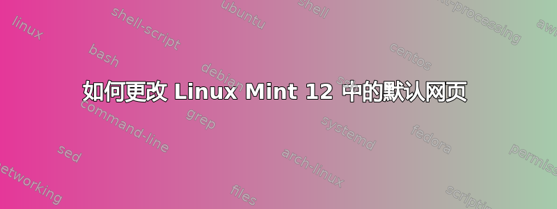 如何更改 Linux Mint 12 中的默认网页