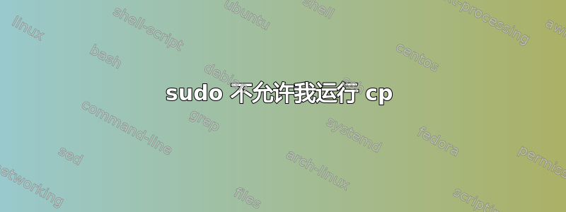 sudo 不允许我运行 cp