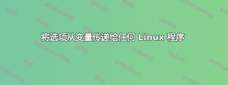 将选项从变量传递给任何 Linux 程序