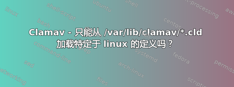 Clamav - 只能从 /var/lib/clamav/*.cld 加载特定于 linux 的定义吗？