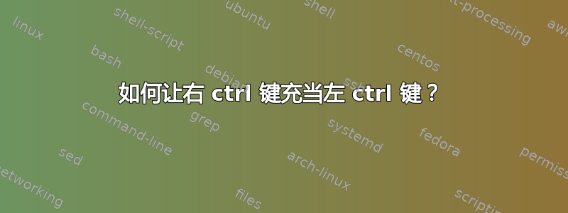 如何让右 ctrl 键充当左 ctrl 键？