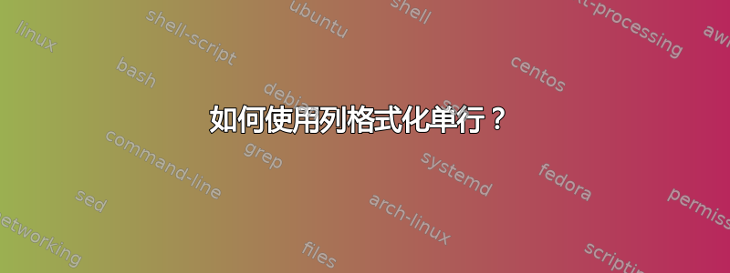 如何使用列格式化单行？