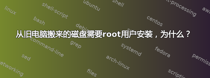 从旧电脑搬来的磁盘需要root用户安装，为什么？