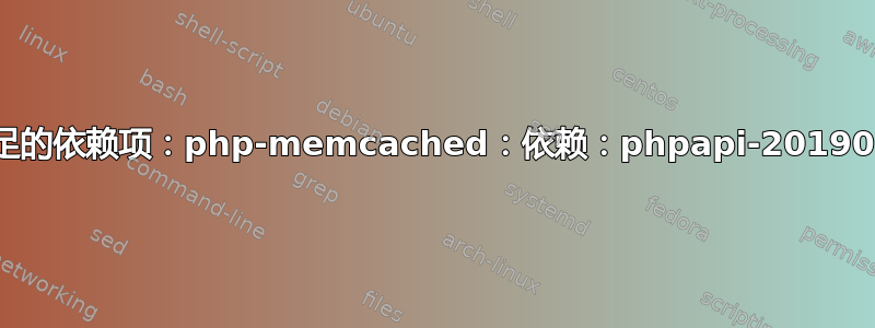 未满足的依赖项：php-memcached：依赖：phpapi-20190902