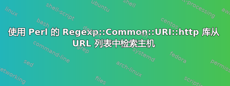 使用 Perl 的 Regexp::Common::URI::http 库从 URL 列表中检索主机