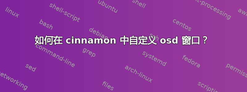 如何在 cinnamon 中自定义 osd 窗口？