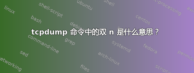 tcpdump 命令中的双 n 是什么意思？