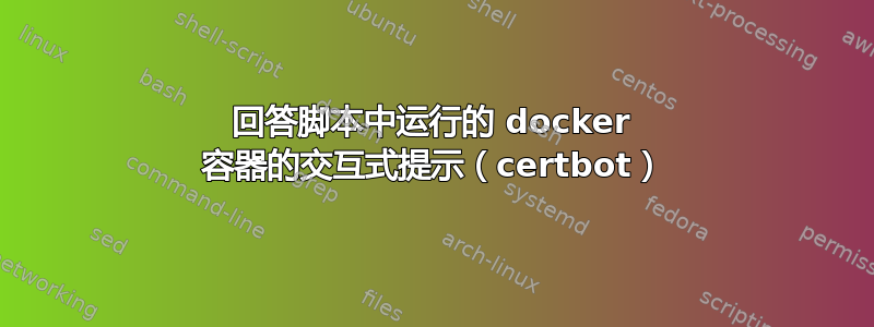 回答脚本中运行的 docker 容器的交互式提示（certbot）