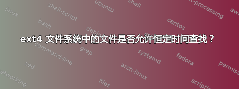 ext4 文件系统中的文件是否允许恒定时间查找？