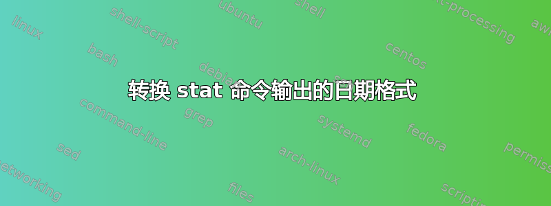 转换 stat 命令输出的日期格式