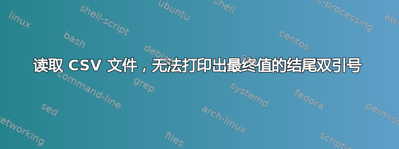 读取 CSV 文件，无法打印出最终值的结尾双引号