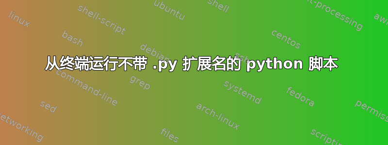 从终端运行不带 .py 扩展名的 python 脚本