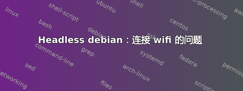 Headless debian：连接 wifi 的问题