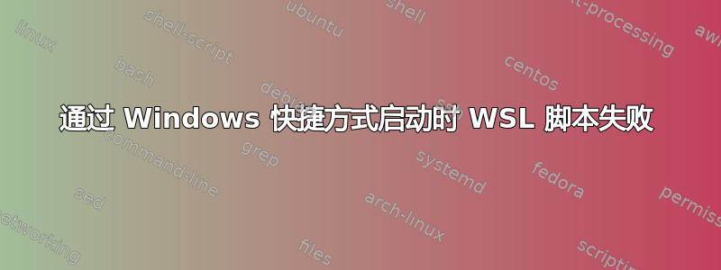 通过 Windows 快捷方式启动时 WSL 脚本失败