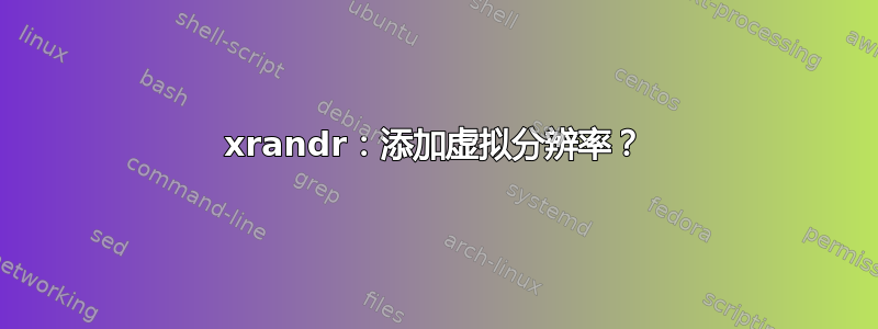 xrandr：添加虚拟分辨率？