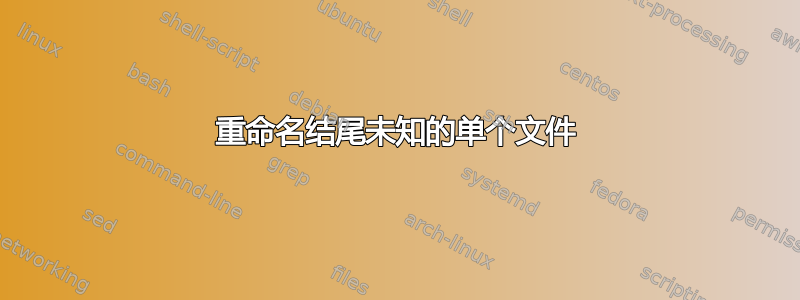 重命名结尾未知的单个文件