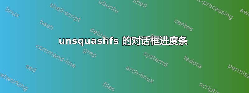 unsquashfs 的对话框进度条