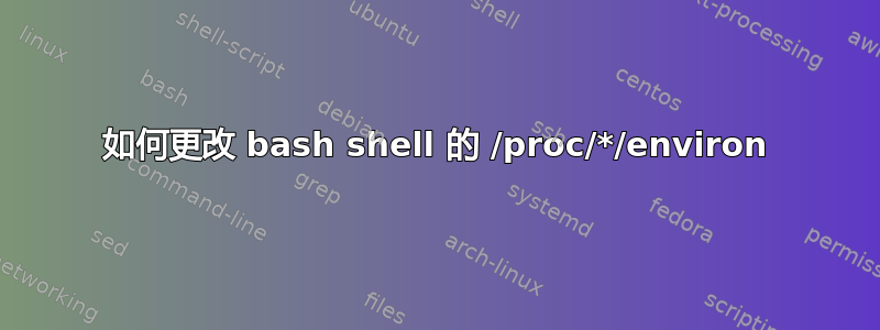 如何更改 bash shell 的 /proc/*/environ