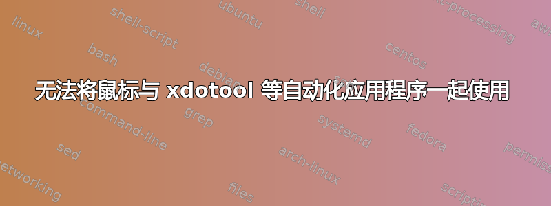 无法将鼠标与 xdotool 等自动化应用程序一起使用