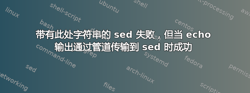 带有此处字符串的 sed 失败，但当 echo 输出通过管道传输到 sed 时成功