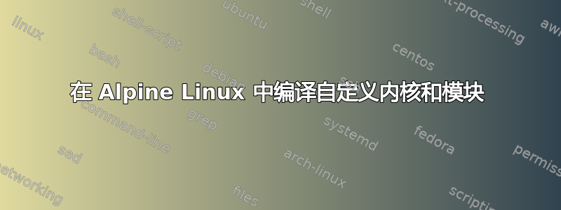 在 Alpine Linux 中编译自定义内核和模块