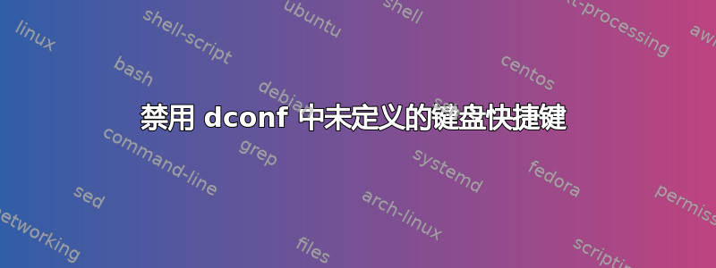 禁用 dconf 中未定义的键盘快捷键