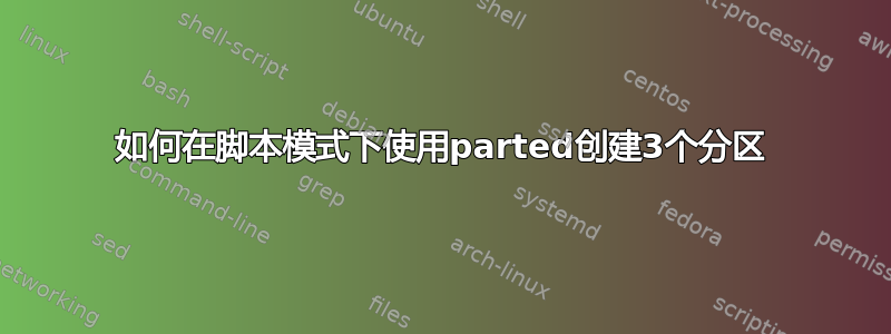 如何在脚本模式下使用parted创建3个分区