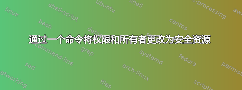 通过一个命令将权限和所有者更改为安全资源