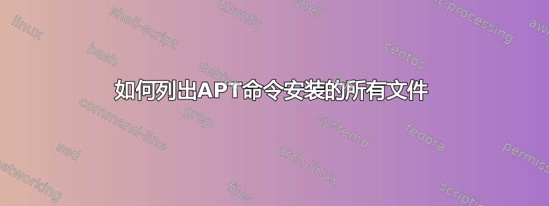 如何列出APT命令安装的所有文件