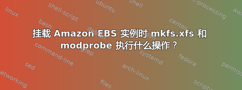 挂载 Amazon EBS 实例时 mkfs.xfs 和 modprobe 执行什么操作？