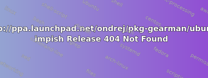 http://ppa.launchpad.net/ondrej/pkg-gearman/ubuntu impish Release 404 Not Found 