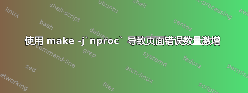 使用 make -j`nproc` 导致页面错误数量激增