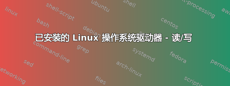 已安装的 Linux 操作系统驱动器 - 读/写