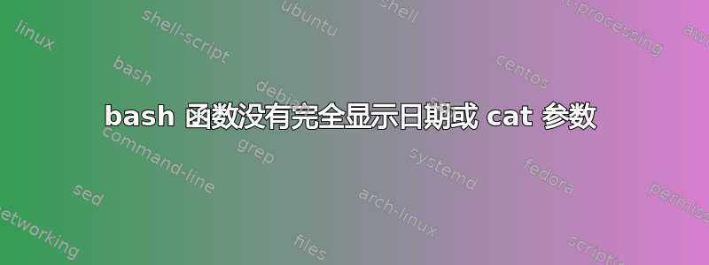 bash 函数没有完全显示日期或 cat 参数