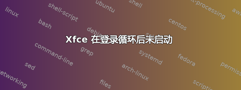 Xfce 在登录循环后未启动