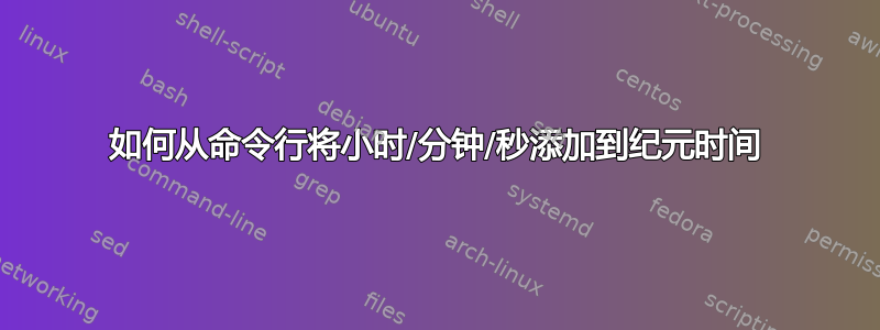 如何从命令行将小时/分钟/秒添加到纪元时间