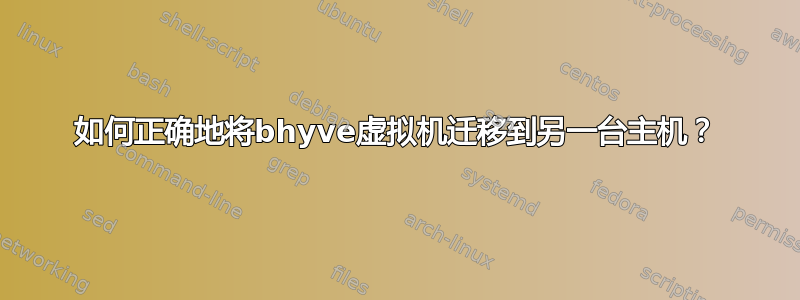 如何正确地将bhyve虚拟机迁移到另一台主机？