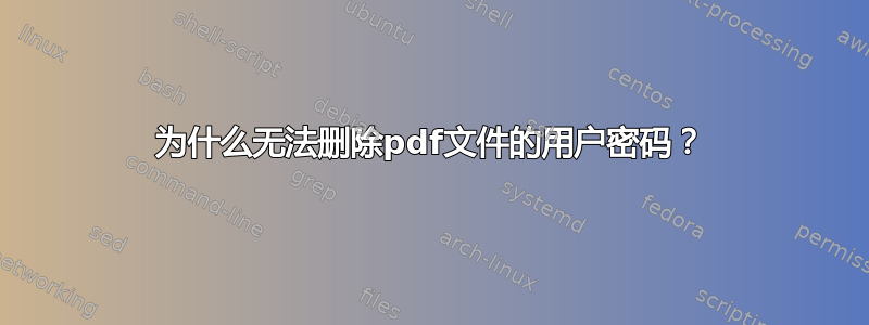 为什么无法删除pdf文件的用户密码？