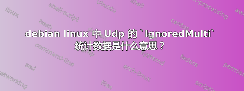 debian linux 中 Udp 的 `IgnoredMulti` 统计数据是什么意思？