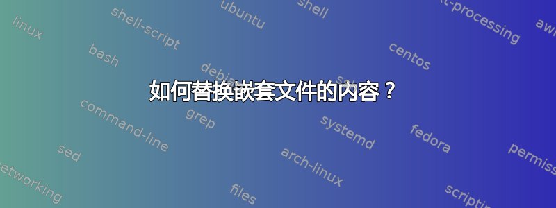 如何替换嵌套文件的内容？