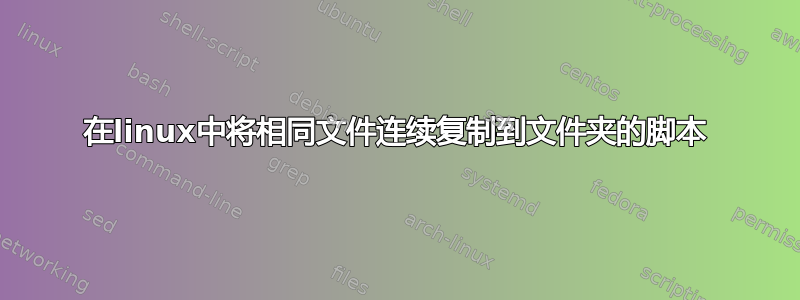 在linux中将相同文件连续复制到文件夹的脚本