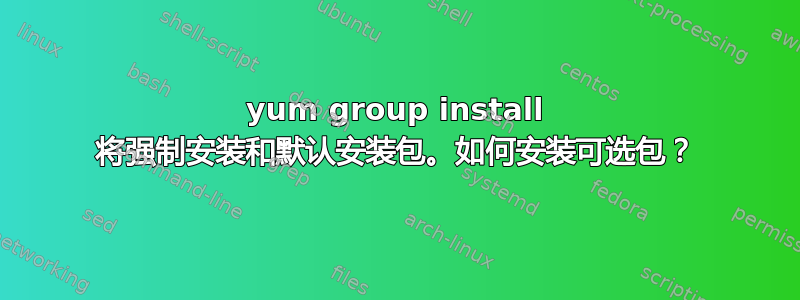 yum group install 将强制安装和默认安装包。如何安装可选包？