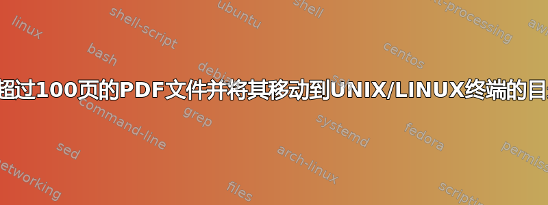 搜索超过100页的PDF文件并将其移动到UNIX/LINUX终端的目录中