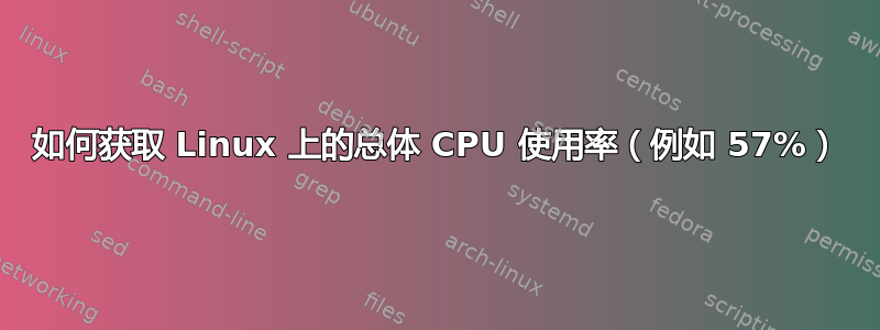 如何获取 Linux 上的总体 CPU 使用率（例如 57%）