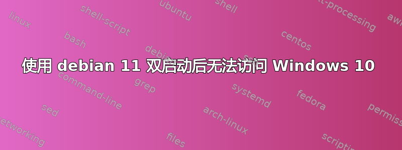 使用 debian 11 双启动后无法访问 Windows 10